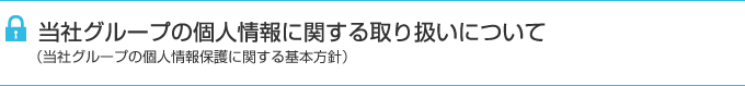 当社グループの個人情報に関する取り扱いについて