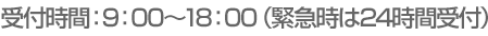 受付時間：9：00～18：00（緊急時は24時間受付）