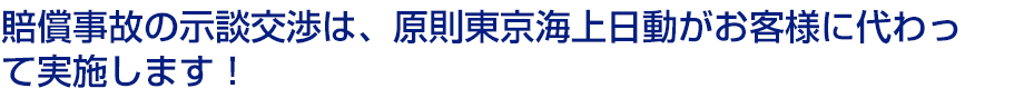 賠償事故の示談交渉は、原則東京海上日動がお客様に代わって実施します!